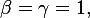 
\beta=\gamma=1,
