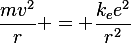 \frac{mv^{2}}{r} = \frac{k_{e}e^{2}}{r^{2}}