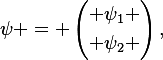 
\psi = \begin{pmatrix} \psi_1 \\[4pt] \psi_2 \end{pmatrix},
