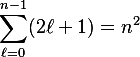 
\sum_{\ell=0}^{n-1}(2\ell+1)=n^2
