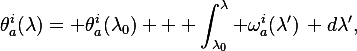 
\theta_a^i(\lambda)
= \theta_a^i(\lambda_0) + \int_{\lambda_0}^{\lambda} \omega_a^i(\lambda')\, d\lambda',
