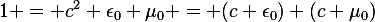 1 = c^2 \epsilon_0 \mu_0 = (c \epsilon_0) (c \mu_0)
