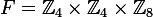 F=\mathbb{Z}_4\times\mathbb{Z}_4\times\mathbb{Z}_8