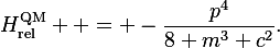 H_{\text{rel}}^{\text{QM}}
  = -\frac{p^4}{8 m^3 c^2}.