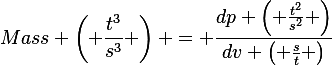 Mass \left( \frac{t^3}{s^3} \right) = \frac{dp \left( \frac{t^2}{s^2} \right)}{dv \left( \frac{s}{t} \right)}