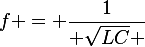 f = \frac{1}{ \sqrt{LC} }