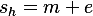 s_h=m+e