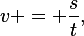 
v = \frac{s}{t},
