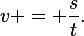 
v = \frac{s}{t}.
